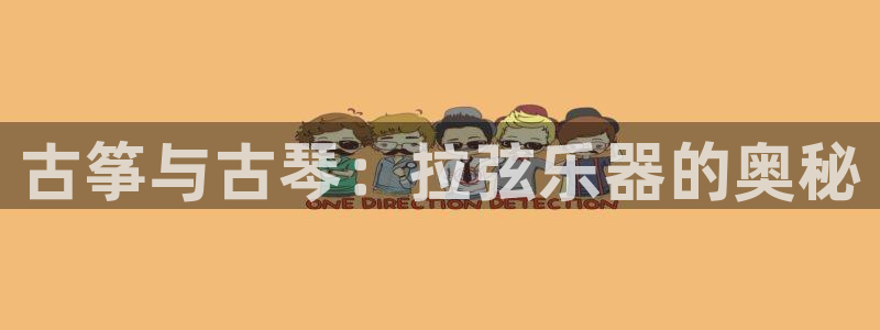 凯发app官网：古筝与古琴：拉弦乐器的奥秘